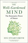 The Well-Gardened Mind: The Restorative Power of Nature - Sue Stuart-Smith - 9781476794464