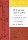 Rethinking Zapotec Time - David Tavarez - 9781477324516