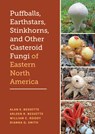 Puffballs, Earthstars, Stinkhorns, and Other Gasteroid Fungi of Eastern North America - Alan E. Bessette ; Arleen R. Bessette ; William C. Roody ; Dianna G. Smith - 9781477331262