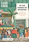 In the Hands of Devotees: Indigenous and Black Confraternities and the Creation of Visual Culture in Colonial Lima - Ximena A. Gómez - 9781477332405
