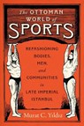 The Ottoman World of Sports - Murat C. Yildiz - 9781477332863