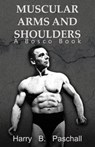 Muscular Arms and Shoulders: A Bosco Book - Harry B. Paschall - 9781477576120