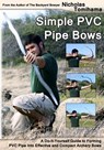 Simple PVC Pipe Bows: A Do-It-Yourself Guide to Forming PVC Pipe Into Effective and Compact Archery Bows - Nicholas Tomihama - 9781478140917