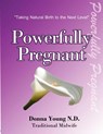 Powerfully Pregnant: "Taking Natural Birth to the Next Level" - Donna Young Nd - 9781478215073