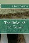 The Rules of the Game: Strategies for Legal Defense in DUI Cases - J. Scott Stevens - 9781478313564