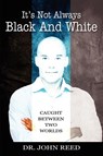 It's Not Always Black And White - John Reed - 9781478716693
