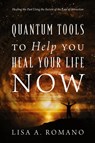 Quantum Tools to Help You Heal Your Life Now - Lisa A Romano - 9781478723806