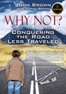 Why Not? Conquering The Road Less Traveled - John Brown - 9781478742265