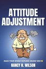 Attitude Adjustment: Make Your Whole Outlook Brand New - Nancy N. Wilson - 9781479326136