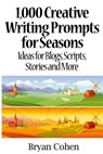 1,000 Creative Writing Prompts for Seasons: Ideas for Blogs, Scripts, Stories and More - Bryan Cohen - 9781479390465