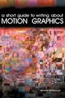 A Short Guide to Writing About Motion Graphics - Michael (Savannah College of Art and Design USA) Betancourt - 9781479405305