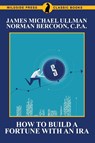 How to Build a Fortune with an IRA - Michael James Ullman ; Norman Bercoon - 9781479417452