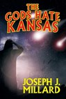 The Gods Hate Kansas - Joseph J Millard - 9781479445301