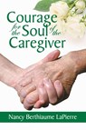 Courage for the Soul of the Caregiver - Nancy Bethiaume Lapierre - 9781479611829