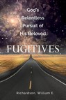 God's Relentless Pursuit of His Beloved Fugitives - William E. Richardson - 9781479617982
