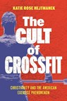 The Cult of CrossFit - Katie Rose Hejtmanek - 9781479831784