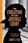 The Evolution of the Juvenile Court - Barry C. Feld - 9781479871292