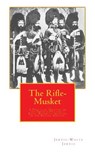 The Rifle-Musket: A Practical Treatise on the Enfield-Pritchett Rifle, Recently Adopted in the British Service. - Jervis-White Jervis - 9781480115736
