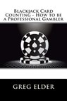 Blackjack Card Counting - How to be a Professional Gambler - Greg Elder - 9781480153127