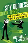 The Spy Who Totally Had a Crush on Me - Michael P. Spradlin - 9781480457898