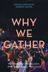 Why We Gather: Psychology, Theology, and Liturgical Practice - Joshua Cockayne - 9781481322911