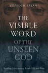 The Visible Word of the Unseen God - Steven M. Bryan - 9781481323147