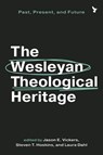The Wesleyan Theological Heritage: Past, Present, and Future - Jason E. Vickers - 9781481324236