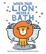 When Your Lion Needs a Bath - Susanna Leonard Hill - 9781481495035