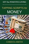 EFT for Positive Living: Tapping Scripts for Money - Christa Smith - 9781481824620