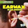 Earwax Is So Gross! - Lynda Arnez - 9781482471380