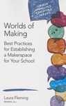 Worlds of Making: Best Practices for Establishing a Makerspace for Your School - Fleming - 9781483382821