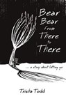 Bear Bear from There to There - Trisha Todd - 9781483424477