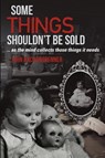 Some Things Shouldn't Be Sold... As the Mind Collects Those Things It Needs - John Aschenbrenner - 9781483439013