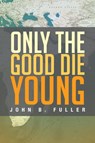 Only the Good Die Young - John B Fuller - 9781483601083