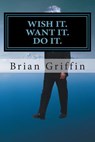 Wish it. Want it. Do it. - Brian H. Griffin - 9781483998589