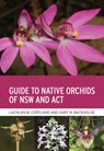 Guide to Native Orchids of NSW and ACT - Lachlan M. Copeland ; Gary N. Backhouse - 9781486313686