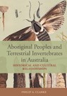 Aboriginal Peoples and Terrestrial Invertebrates in Australia - Philip A. Clarke - 9781486320431