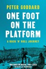 One Foot on the Platform: A Rock 'n' Roll Journey - Peter Goddard - 9781487010430