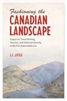Fashioning the Canadian Landscape - John Irvine Little - 9781487500214