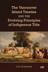 The Vancouver Island Treaties and the Evolving Principles of Indigenous Title - Ted Binnema - 9781487554071