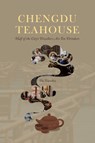 Chengdu Teahouse: Half of the City's Dwellers Are Tea Drinkers - Xiaozhu He - 9781487811563