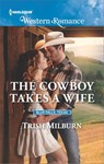 The Cowboy Takes a Wife - Trish Milburn - 9781488010392
