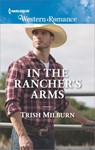 In the Rancher's Arms - Trish Milburn - 9781488010705