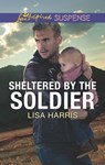 Sheltered by the Soldier - Lisa Harris - 9781488040429