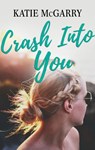 Crash Into You - Katie McGarry - 9781488091674