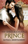 The Irredeemable Prince (Royal Affairs, #2) - Alyssa J. Montgomery - 9781489241481