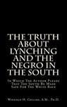 The Truth About Lynching And The Negro In The South: In Which The Author Pleads That The South Be Made Safe For The White Race - Winfield H. Collins a. M. - 9781489577054