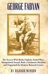 George Fabyan: The Tycoon Who Broke Ciphers, Ended Wars, Manipulated Sound, Built a Levitation Machine, and Organized the Modern Rese - Richard Munson - 9781490345628