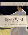 Spring Wind: The Story of the Japanese Martial Arts - David McCullough - 9781490394145