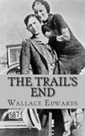 The Trail's End: The Story of Bonnie and Clyde - Wallace Edwards - 9781490967639